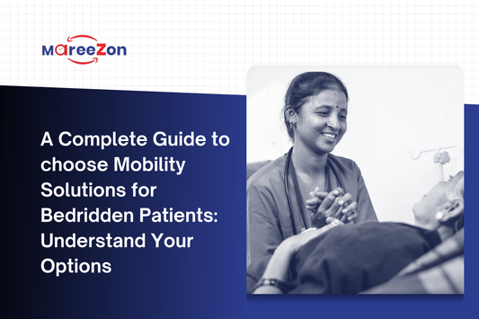 A Complete Guide to choose Mobility Solutions for Bedridden Patients: Understand Your Options